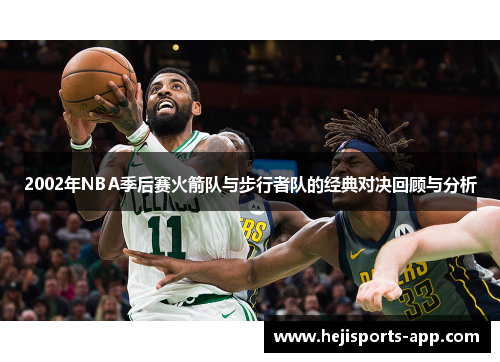 2002年NBA季后赛火箭队与步行者队的经典对决回顾与分析