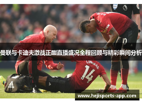 曼联与卡迪夫激战正酣直播盛况全程回顾与精彩瞬间分析